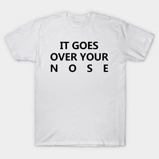 It Goes Over Your Nose T-Shirt